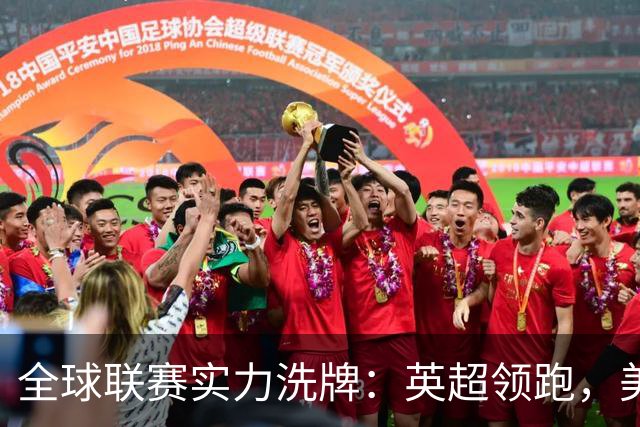 全球联赛实力洗牌：英超领跑，美职联远超沙特超，中超强势跃升