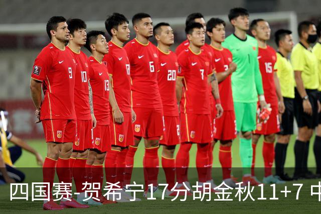 四国赛-贺希宁17分胡金秋11+7 中国男篮首战轻取喀麦隆