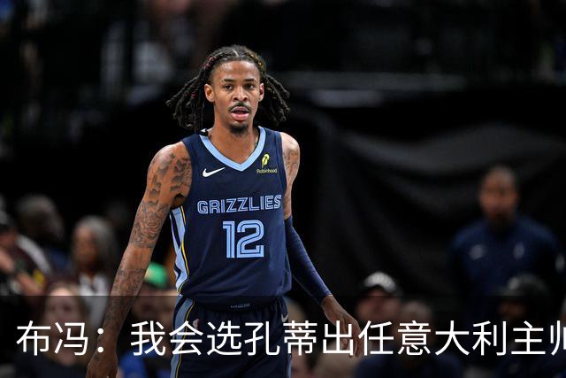 布冯：我会选孔蒂出任意大利主帅，皮尔洛事件是政治操作