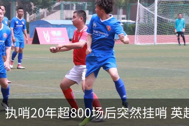执哨20年超800场后突然挂哨 英超名哨泰勒为何此时离开